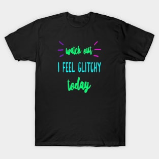 I Feel Glitchy Today T-Shirt